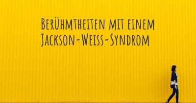 Berühmtheiten mit einem Jackson-Weiss-Syndrom
