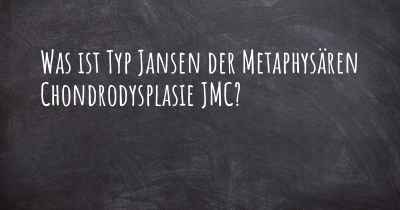 Was ist Typ Jansen der Metaphysären Chondrodysplasie JMC?
