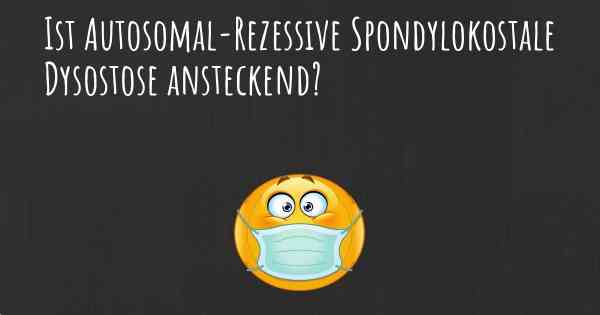 Ist Autosomal-Rezessive Spondylokostale Dysostose ansteckend?