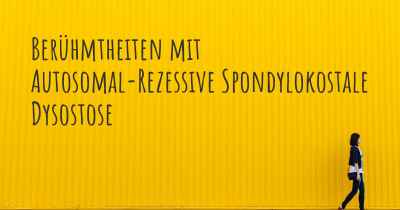 Berühmtheiten mit Autosomal-Rezessive Spondylokostale Dysostose