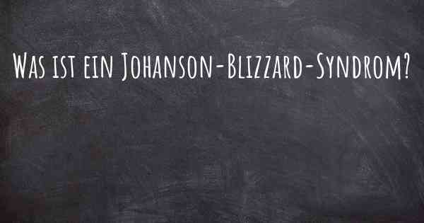 Was ist ein Johanson-Blizzard-Syndrom?