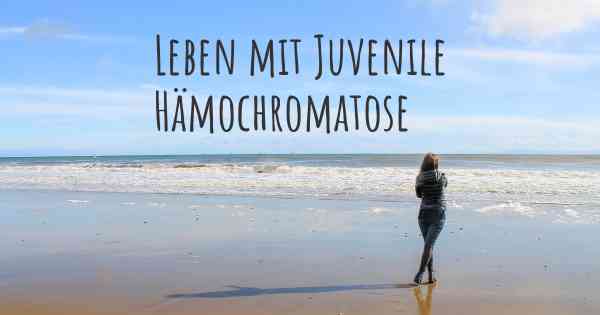 Leben mit Juvenile Hämochromatose