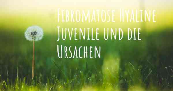 Fibromatose Hyaline Juvenile und die Ursachen