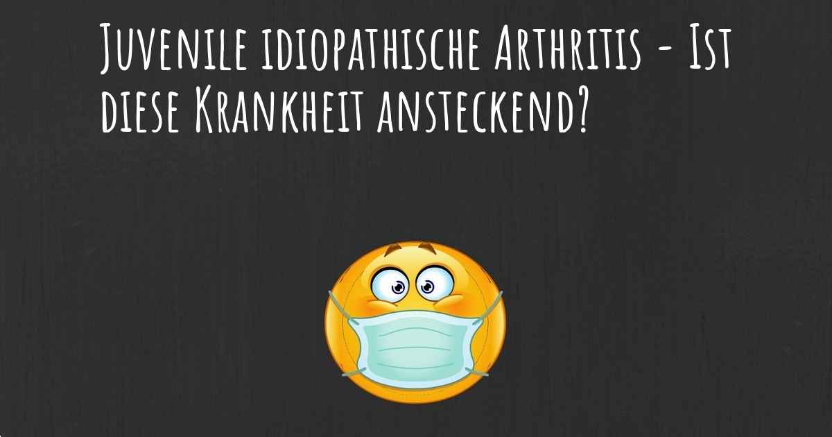 Juvenile idiopathische Arthritis Ist diese Krankheit ansteckend?