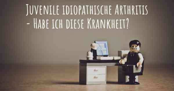 Juvenile idiopathische Arthritis - Habe ich diese Krankheit?