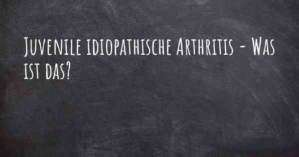 Juvenile idiopathische Arthritis - Was ist das?