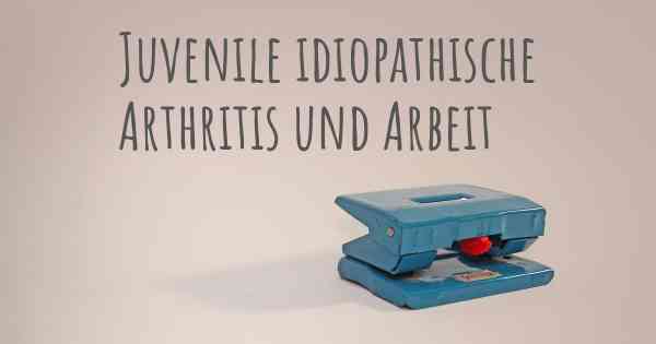 Juvenile idiopathische Arthritis und Arbeit