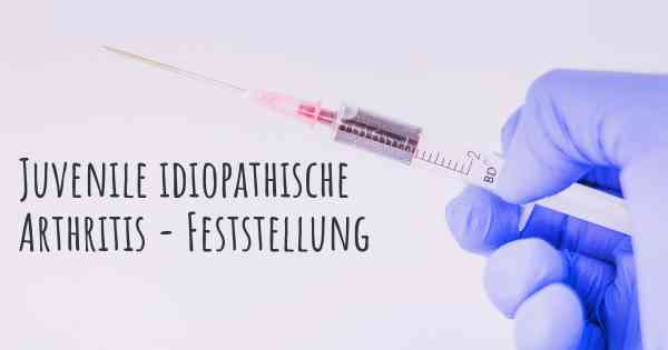 Juvenile idiopathische Arthritis - Feststellung