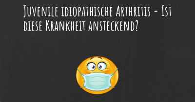 Juvenile idiopathische Arthritis - Ist diese Krankheit ansteckend?