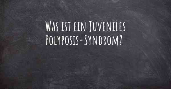 Was ist ein Juveniles Polyposis-Syndrom?