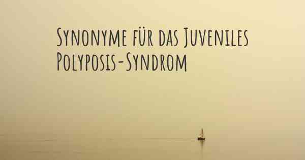 Synonyme für das Juveniles Polyposis-Syndrom