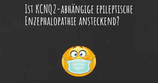 Ist KCNQ2-abhängige epileptische Enzephalopathie ansteckend?