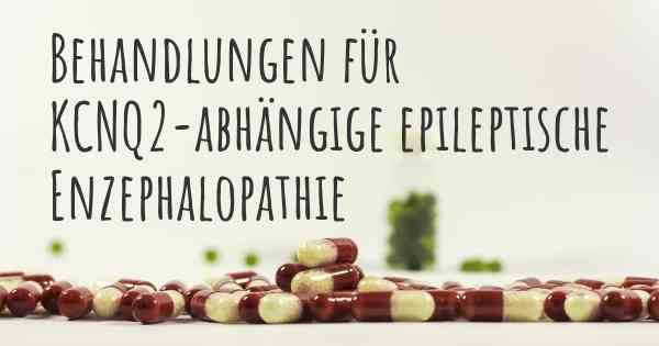 Behandlungen für KCNQ2-abhängige epileptische Enzephalopathie