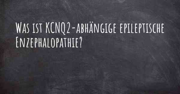 Was ist KCNQ2-abhängige epileptische Enzephalopathie?