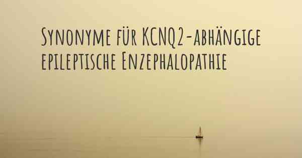 Synonyme für KCNQ2-abhängige epileptische Enzephalopathie