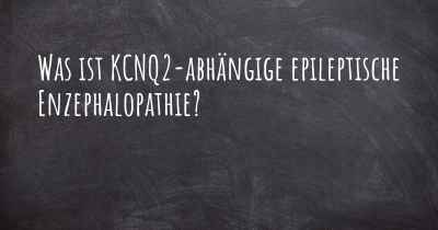 Was ist KCNQ2-abhängige epileptische Enzephalopathie?