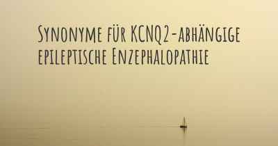 Synonyme für KCNQ2-abhängige epileptische Enzephalopathie