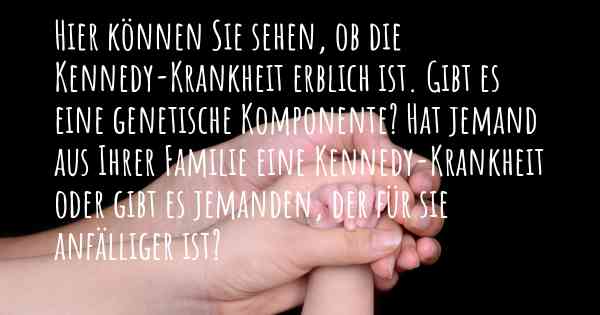 Hier können Sie sehen, ob die Kennedy-Krankheit erblich ist. Gibt es eine genetische Komponente? Hat jemand aus Ihrer Familie eine Kennedy-Krankheit oder gibt es jemanden, der für sie anfälliger ist?