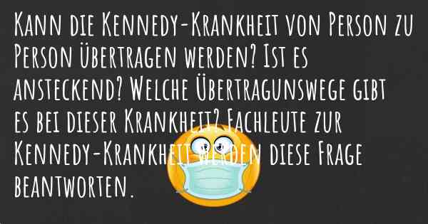 Kann die Kennedy-Krankheit von Person zu Person übertragen werden? Ist es ansteckend? Welche Übertragunswege gibt es bei dieser Krankheit? Fachleute zur Kennedy-Krankheit werden diese Frage beantworten.