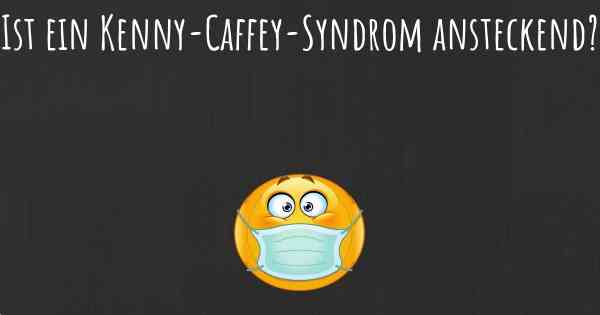 Ist ein Kenny-Caffey-Syndrom ansteckend?