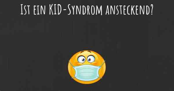 Ist ein KID-Syndrom ansteckend?