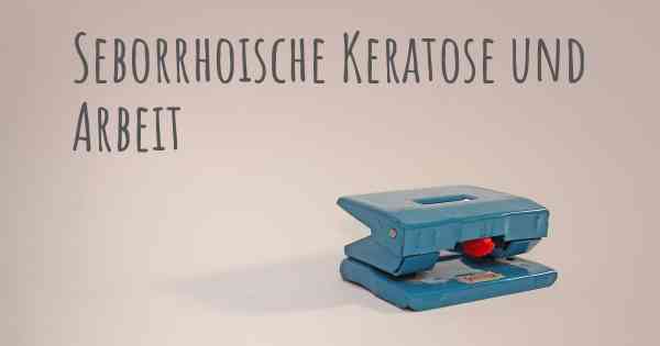 Seborrhoische Keratose und Arbeit