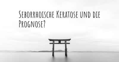 Seborrhoische Keratose und die Prognose?