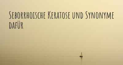 Seborrhoische Keratose und Synonyme dafür