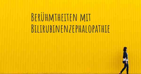 Berühmtheiten mit Bilirubinenzephalopathie