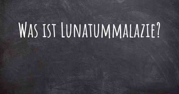 Was ist Lunatummalazie?