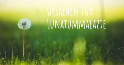 Ursachen für Lunatummalazie