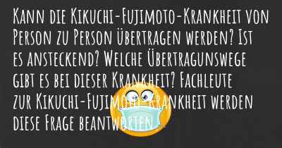 Kann die Kikuchi-Fujimoto-Krankheit von Person zu Person übertragen werden? Ist es ansteckend? Welche Übertragunswege gibt es bei dieser Krankheit? Fachleute zur Kikuchi-Fujimoto-Krankheit werden diese Frage beantworten.