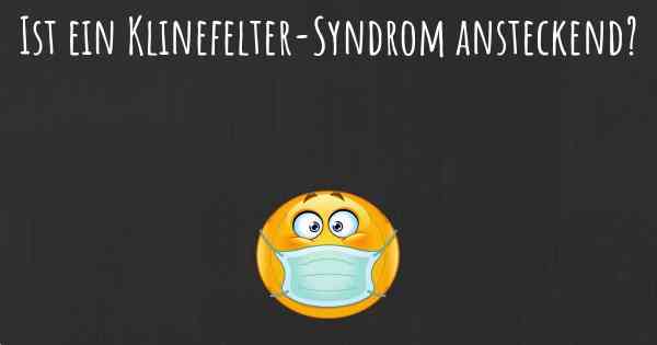 Ist ein Klinefelter-Syndrom ansteckend?