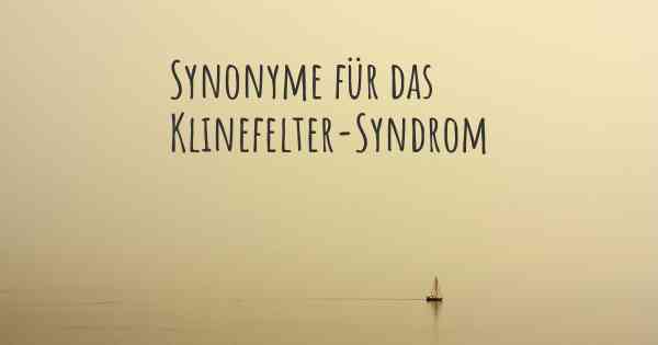 Synonyme für das Klinefelter-Syndrom