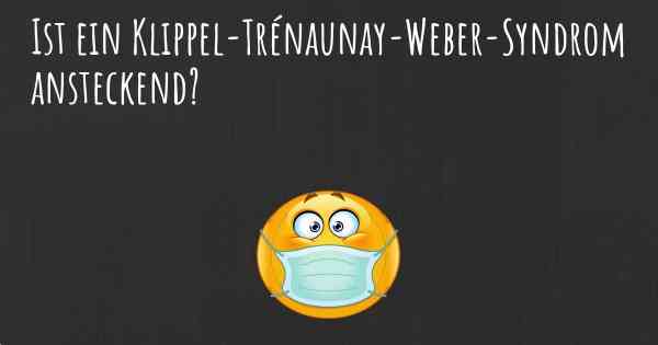 Ist ein Klippel-Trénaunay-Weber-Syndrom ansteckend?