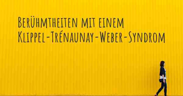 Berühmtheiten mit einem Klippel-Trénaunay-Weber-Syndrom