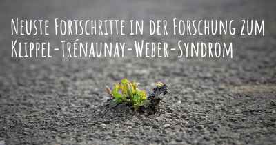 Neuste Fortschritte in der Forschung zum Klippel-Trénaunay-Weber-Syndrom