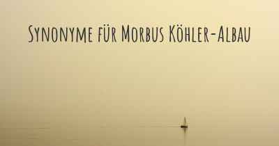 Synonyme für Morbus Köhler-Albau