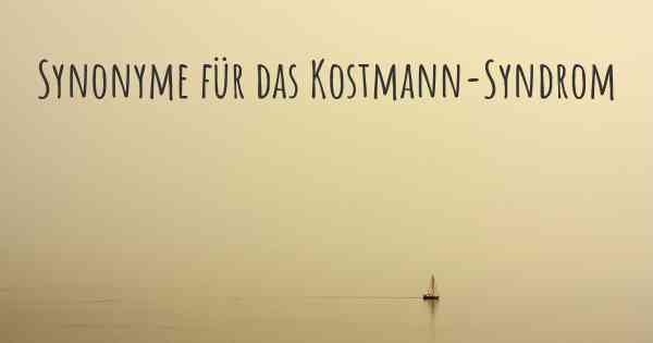 Synonyme für das Kostmann-Syndrom