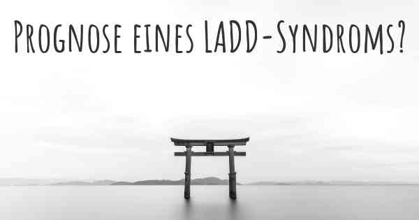 Prognose eines LADD-Syndroms?