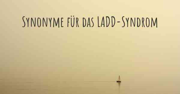 Synonyme für das LADD-Syndrom