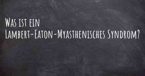 Was ist ein Lambert-Eaton-Myasthenisches Syndrom?