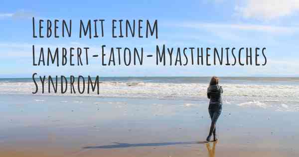 Leben mit einem Lambert-Eaton-Myasthenisches Syndrom