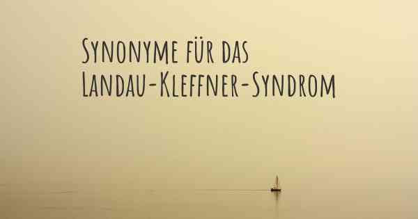 Synonyme für das Landau-Kleffner-Syndrom