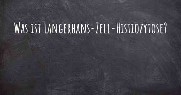 Was ist Langerhans-Zell-Histiozytose?