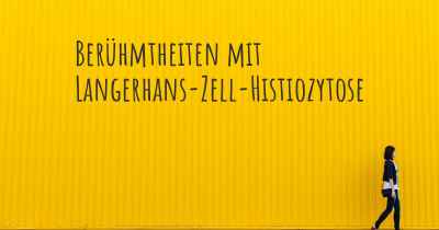 Berühmtheiten mit Langerhans-Zell-Histiozytose