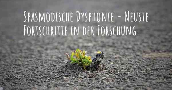 Spasmodische Dysphonie - Neuste Fortschritte in der Forschung