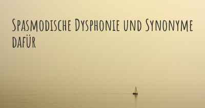 Spasmodische Dysphonie und Synonyme dafür