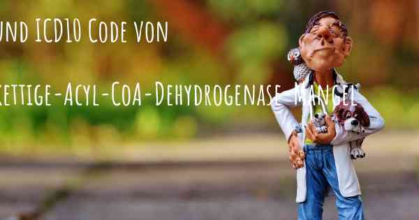 ICD9 und ICD10 Code von Sehr langkettige-Acyl-CoA-Dehydrogenase-Mangel