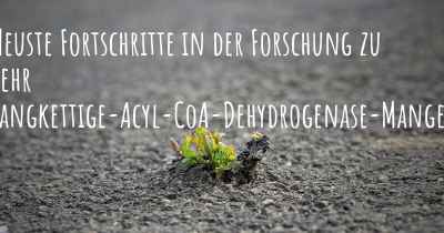 Neuste Fortschritte in der Forschung zu Sehr langkettige-Acyl-CoA-Dehydrogenase-Mangel